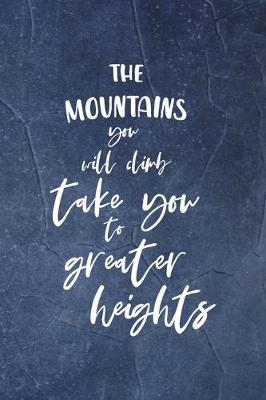 Book cover for The Mountains You Will Climb Take You To Greater Heights