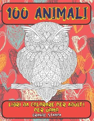 Cover of Libri da colorare per adulti per uomo - Grande stampa - 100 Animali