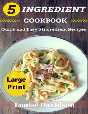 Book cover for 5 Ingredient Cookbook ***Large Print Edition***