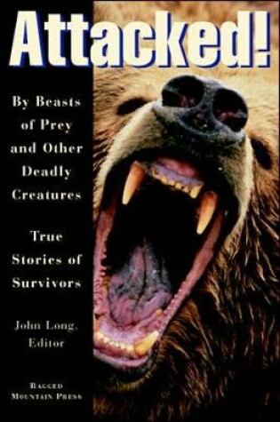Cover of Attacked!: By Beasts of Prey and Other Deadly Creatures, True Stories of Survivors