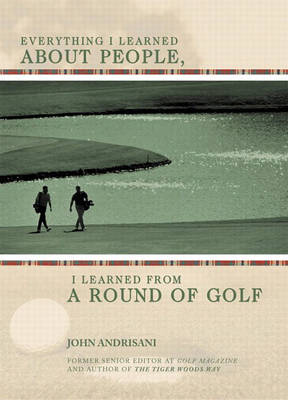 Book cover for Everything I Learned About People, I Learned from a Round of Golf