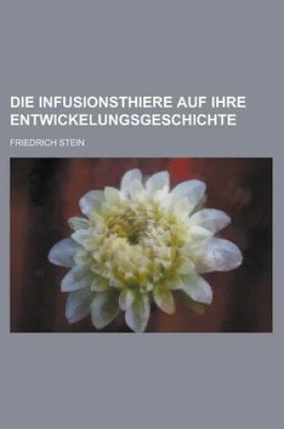 Cover of Die Infusionsthiere Auf Ihre Entwickelungsgeschichte