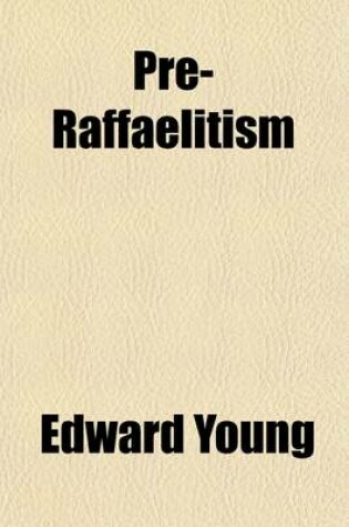 Cover of Pre-Raffaelitism; Or, a Popular Enquiry Into Some Newly-Asserted Principles Connected with the Philosophy, Poetry, Religion, and Revolution of Art