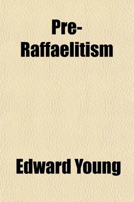 Book cover for Pre-Raffaelitism; Or, a Popular Enquiry Into Some Newly-Asserted Principles Connected with the Philosophy, Poetry, Religion, and Revolution of Art