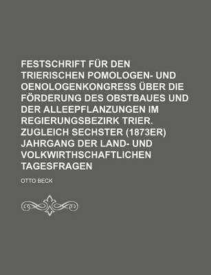 Book cover for Festschrift Fur Den Trierischen Pomologen- Und Oenologenkongress Uber Die Forderung Des Obstbaues Und Der Alleepflanzungen Im Regierungsbezirk Trier. Zugleich Sechster (1873er) Jahrgang Der Land- Und Volkwirthschaftlichen Tagesfragen