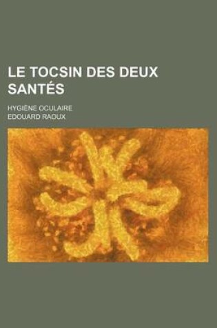 Cover of Le Tocsin Des Deux Santes; Hygiene Oculaire