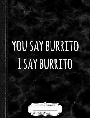 Book cover for You Say Burrito I Say Burrito Composition Notebook