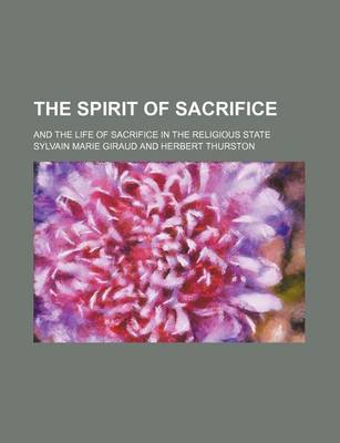 Book cover for The Spirit of Sacrifice; And the Life of Sacrifice in the Religious State