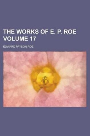 Cover of The Works of E. P. Roe Volume 17