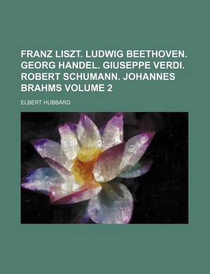 Book cover for Franz Liszt. Ludwig Beethoven. Georg Handel. Giuseppe Verdi. Robert Schumann. Johannes Brahms Volume 2