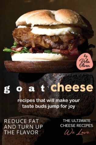 Cover of Goat Cheese Recipes That Will Make Your Taste Buds Jump for Joy