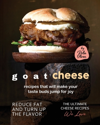 Book cover for Goat Cheese Recipes That Will Make Your Taste Buds Jump for Joy