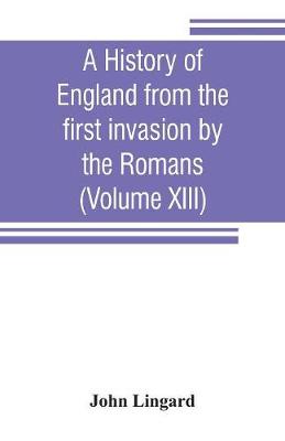 Book cover for A history of England from the first invasion by the Romans (Volume XIII)