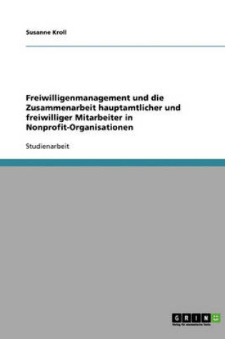 Cover of Freiwilligenmanagement Und Die Zusammenarbeit Hauptamtlicher Und Freiwilliger Mitarbeiter in Nonprofit-Organisationen