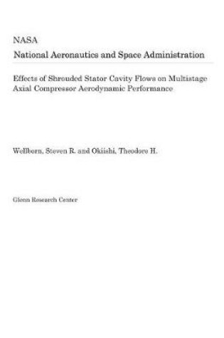 Cover of Effects of Shrouded Stator Cavity Flows on Multistage Axial Compressor Aerodynamic Performance