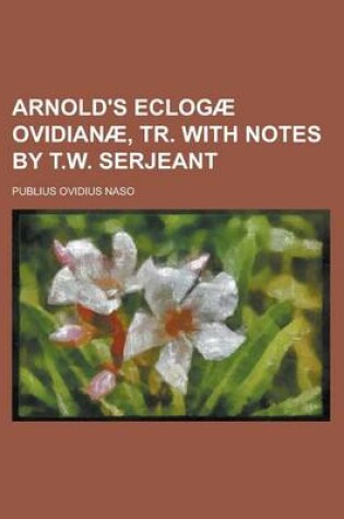 Cover of Arnold's Eclogae Ovidianae, Tr. with Notes by T.W. Serjeant