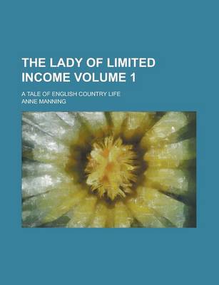 Book cover for The Lady of Limited Income; A Tale of English Country Life Volume 1