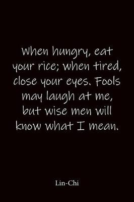 Book cover for When hungry, eat your rice; when tired, close your eyes. Fools may laugh at me, but wise men will know what I mean. Lin-Chi