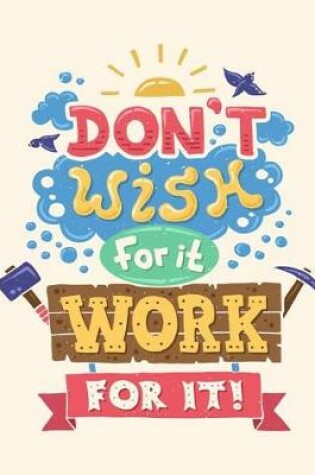 Cover of Don't wish for it. Work for it (Inspirational Journal, Diary, Notebook)