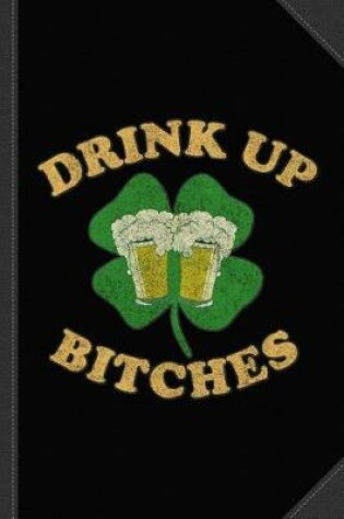 Cover of Drink Up Bitches Vintage St Patrick's Day Journal Notebook