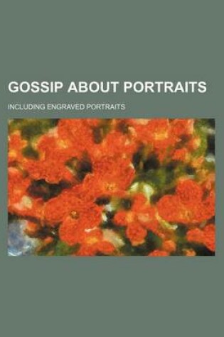 Cover of Gossip about Portraits; Including Engraved Portraits