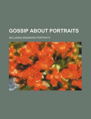 Book cover for Gossip about Portraits; Including Engraved Portraits