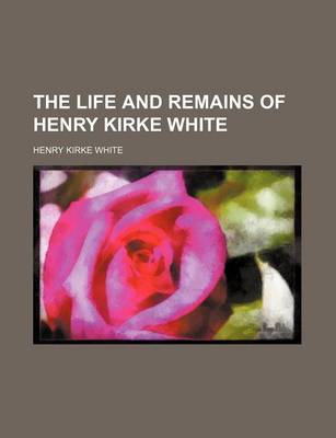 Book cover for The Life and Remains of Henry Kirke White