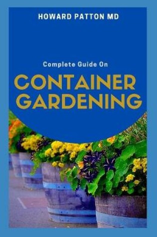 Cover of The Complete Guide on Container Gardening