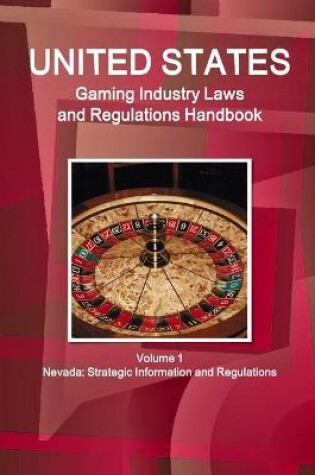 Cover of US Gaming Industry Laws and Regulations Handbook Volume 1 Nevada