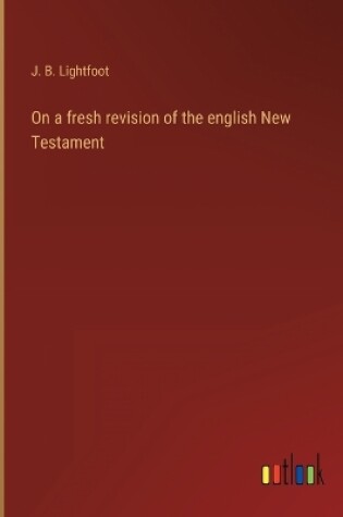 Cover of On a fresh revision of the english New Testament
