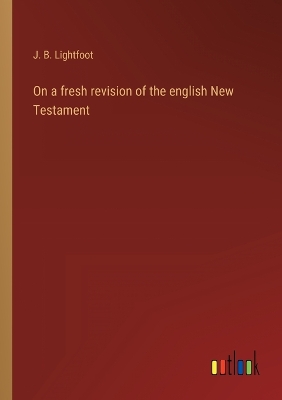 Book cover for On a fresh revision of the english New Testament