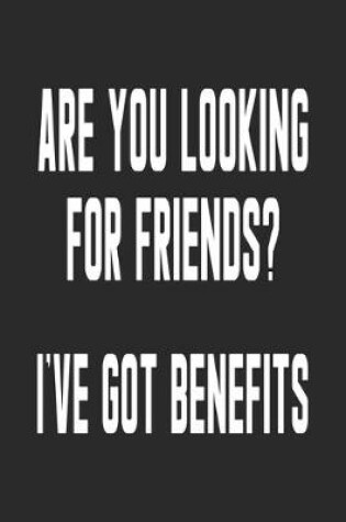Cover of Are You Looking For Friends I've Got Benefits