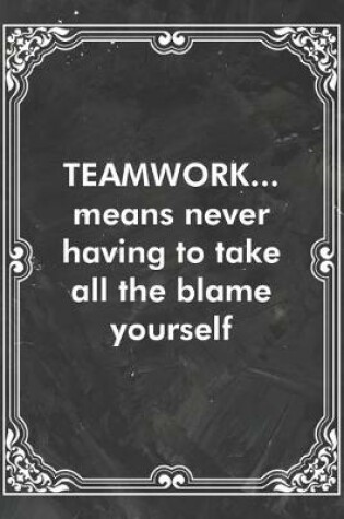 Cover of TEAMWORK...means never having to take all the blame yourself