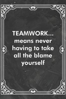 Book cover for TEAMWORK...means never having to take all the blame yourself