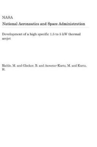 Cover of Development of a High Specific 1.5 to 5 KW Thermal Arcjet