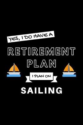 Book cover for Yes, I Do Have A Retirement Plan I Plan On Sailing