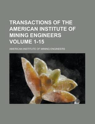 Book cover for Transactions of the American Institute of Mining Engineers Volume 1-15