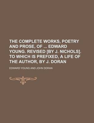 Book cover for The Complete Works, Poetry and Prose, of Edward Young. Revised [By J. Nichols]. to Which Is Prefixed, a Life of the Author, by J. Doran