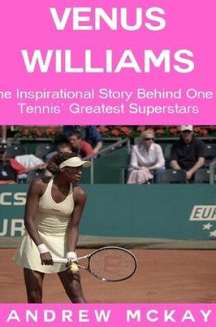 Cover of Venus Williams: The Inspirational Story Behind One of Tennis' Greatest Superstars