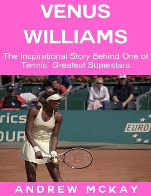 Book cover for Venus Williams: The Inspirational Story Behind One of Tennis' Greatest Superstars