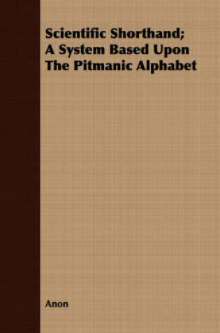 Cover of Scientific Shorthand; A System Based Upon The Pitmanic Alphabet