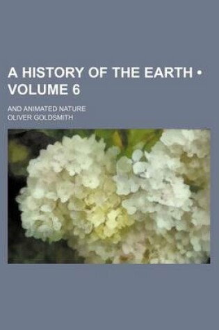 Cover of A History of the Earth (Volume 6); And Animated Nature