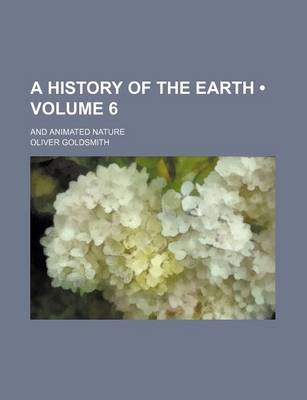 Book cover for A History of the Earth (Volume 6); And Animated Nature