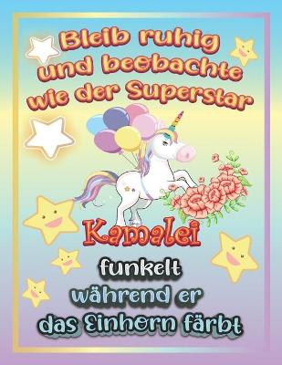 Book cover for Bleib ruhig und beobachte wie Superstar Kamalei funkelt während sie das Einhorn färbt