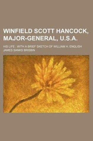 Cover of Winfield Scott Hancock, Major-General, U.S.A.; His Life with a Brief Sketch of William H. English