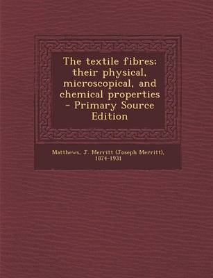 Book cover for The Textile Fibres; Their Physical, Microscopical, and Chemical Properties - Primary Source Edition