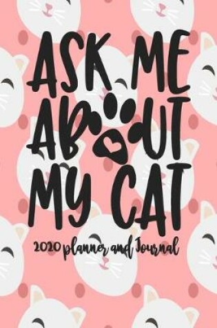 Cover of 2020 Planner and Journal - Ask Me About My Cat