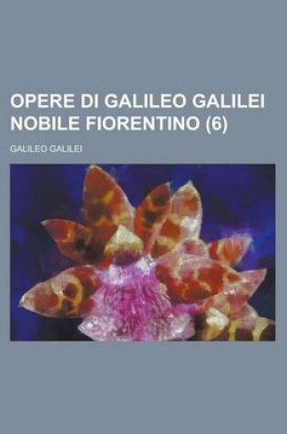 Cover of Opere Di Galileo Galilei Nobile Fiorentino (6)