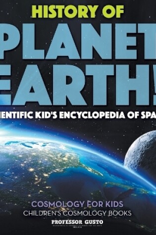 Cover of History of Planet Earth! Scientific Kid's Encyclopedia of Space - Cosmology for Kids - Children's Cosmology Books