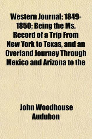 Cover of Western Journal; 1849-1850; Being the Ms. Record of a Trip from New York to Texas, and an Overland Journey Through Mexico and Arizona to the